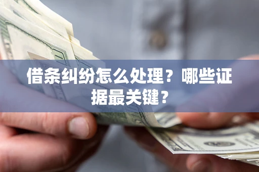 武汉借条纠纷怎么处理？哪些证据最关键？