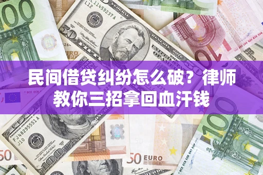 武汉民间借贷纠纷怎么破？律师教你三招拿回血汗钱