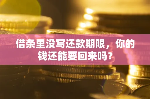 武汉借条里没写还款期限，你的钱还能要回来吗？