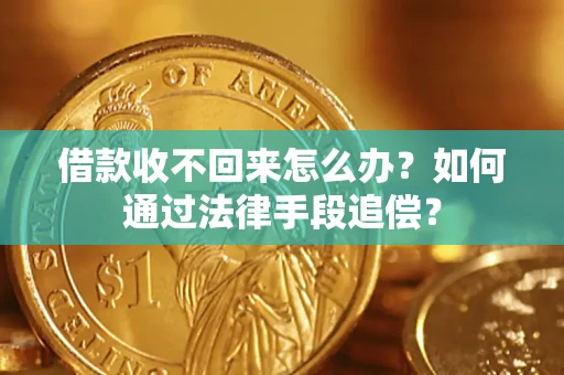 武汉借款收不回来怎么办？如何通过法律手段追偿？