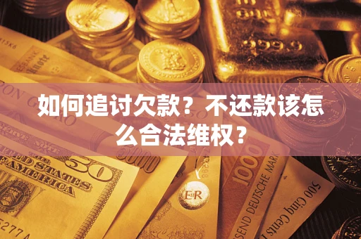 武汉如何追讨欠款？不还款该怎么合法维权？