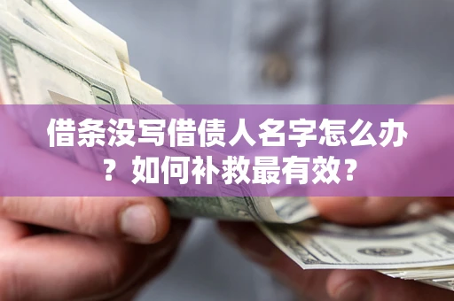 武汉借条没写借债人名字怎么办？如何补救最有效？