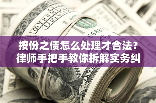 武汉按份之债怎么处理才合法？律师手把手教你拆解实务纠纷