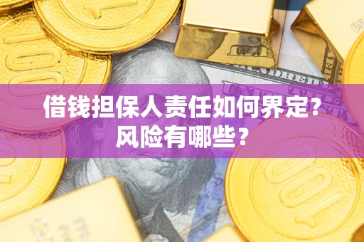 武汉借钱担保人责任如何界定？风险有哪些？
