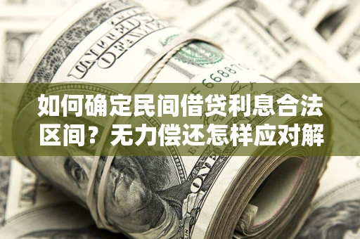 武汉如何确定民间借贷利息合法区间？无力偿还怎样应对解决法门？