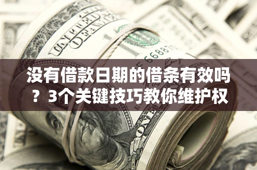 武汉没有借款日期的借条有效吗？3个关键技巧教你维护权益