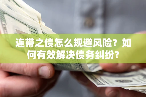 武汉连带之债怎么规避风险？如何有效解决债务纠纷？