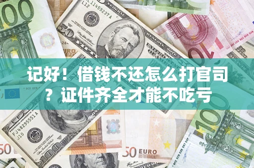 武汉记好！借钱不还怎么打官司？证件齐全才能不吃亏