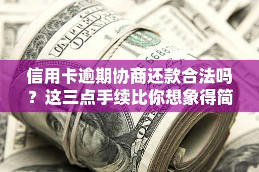 武汉信用卡逾期协商还款合法吗？这三点手续比你想象得简单