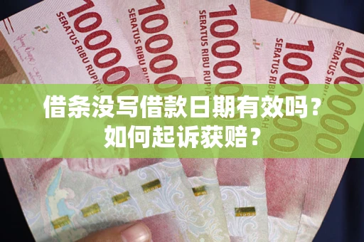 武汉借条没写借款日期有效吗？如何起诉获赔？