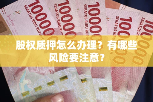 武汉股权质押怎么办理？有哪些风险要注意？
