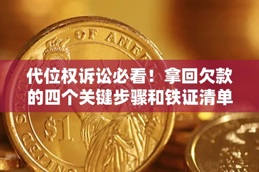 武汉代位权诉讼必看！拿回欠款的四个关键步骤和铁证清单