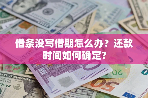 武汉借条没写借期怎么办？还款时间如何确定？