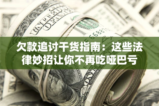武汉欠款追讨干货指南：这些法律妙招让你不再吃哑巴亏