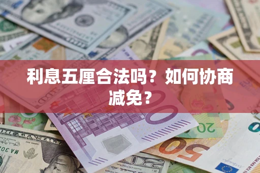 武汉利息五厘合法吗？如何协商减免？