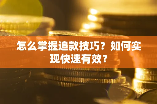 武汉怎么掌握追款技巧？如何实现快速有效？