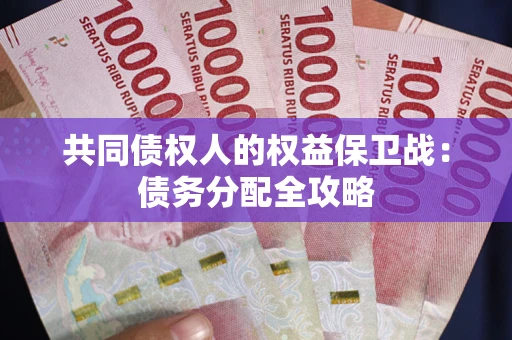 武汉共同债权人的权益保卫战：债务分配全攻略