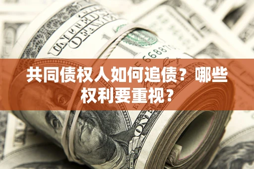 武汉共同债权人如何追债？哪些权利要重视？