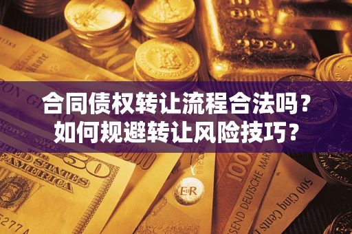 武汉合同债权转让流程合法吗？如何规避转让风险技巧？