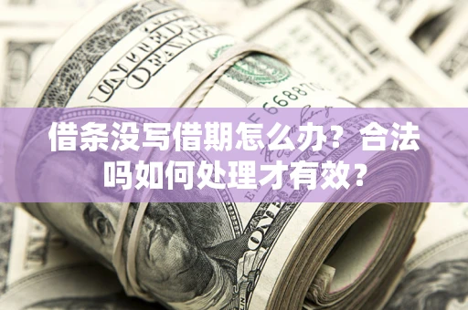 武汉借条没写借期怎么办？合法吗如何处理才有效？