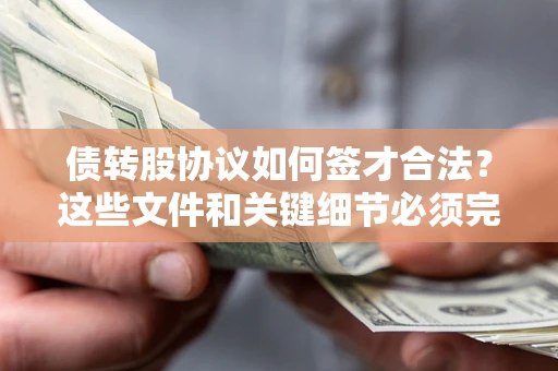 武汉债转股协议如何签才合法？这些文件和关键细节必须完整