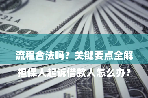 武汉

担保人起诉借款人怎么办？流程合法吗？关键要点全解析