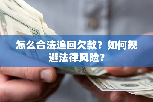 武汉怎么合法追回欠款？如何规避法律风险？