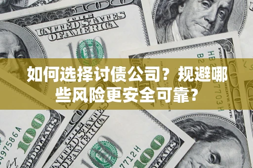 武汉如何选择讨债公司？规避哪些风险更安全可靠？