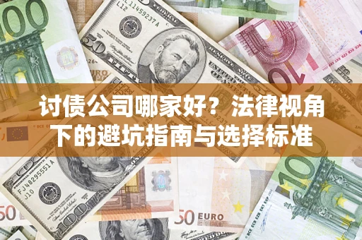 武汉讨债公司哪家好？法律视角下的避坑指南与选择标准