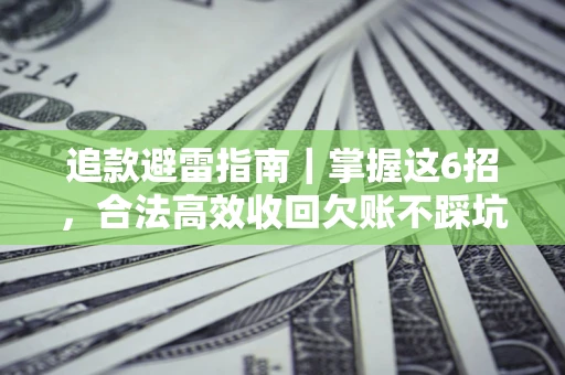 武汉追款避雷指南｜掌握这6招，合法高效收回欠账不踩坑