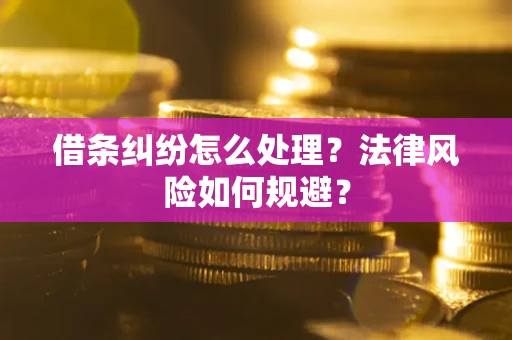 武汉借条纠纷怎么处理？法律风险如何规避？