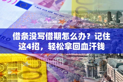 武汉借条没写借期怎么办？记住这4招，轻松拿回血汗钱