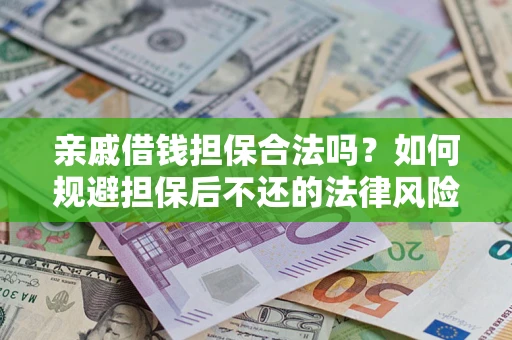 武汉亲戚借钱担保合法吗？如何规避担保后不还的法律风险？