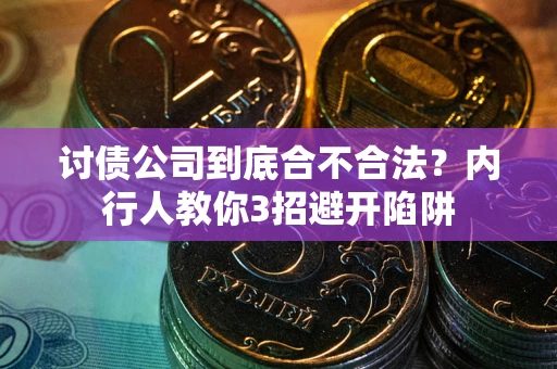 武汉讨债公司到底合不合法？内行人教你3招避开陷阱