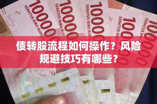 武汉债转股流程如何操作？风险规避技巧有哪些？