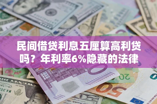 武汉民间借贷利息五厘算高利贷吗？年利率6%隐藏的法律风险全解析