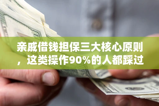 武汉亲戚借钱担保三大核心原则，这类操作90%的人都踩过坑！附法院判决案例