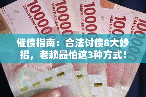 武汉催债指南：合法讨债8大妙招，老赖最怕这3种方式！