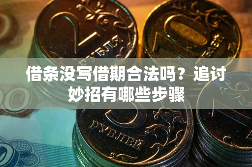 武汉借条没写借期合法吗？追讨妙招有哪些步骤
