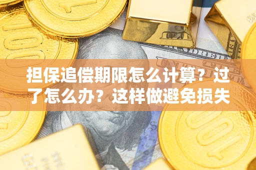 武汉担保追偿期限怎么计算？过了怎么办？这样做避免损失！