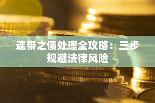 武汉连带之债处理全攻略：三步规避法律风险