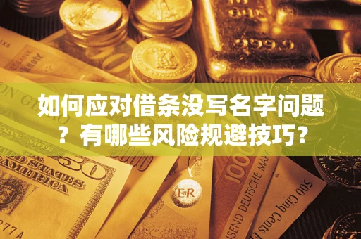 武汉如何应对借条没写名字问题？有哪些风险规避技巧？